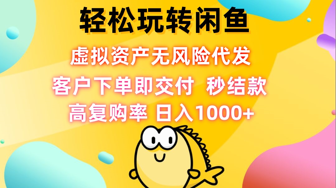 轻松玩转闲鱼虚拟资产代发 无风险高复购率秒结款-无双副业