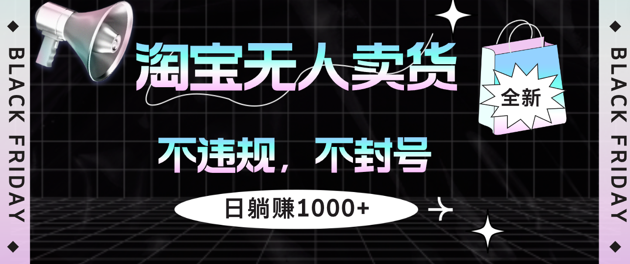 淘宝无人卖货新玩法，日赚1000+轻松实现-无双副业
