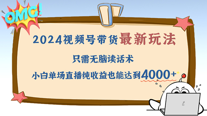 2024视频号直播新玩法，无脑读话术轻松收益4000+-无双副业