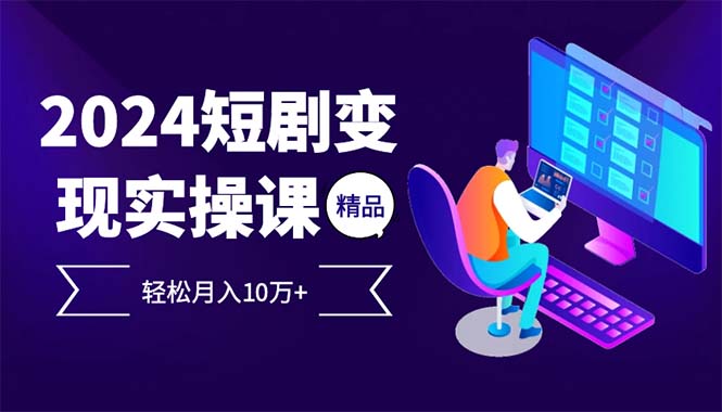 2024短剧变现项目轻松实现月入10万+-无双副业