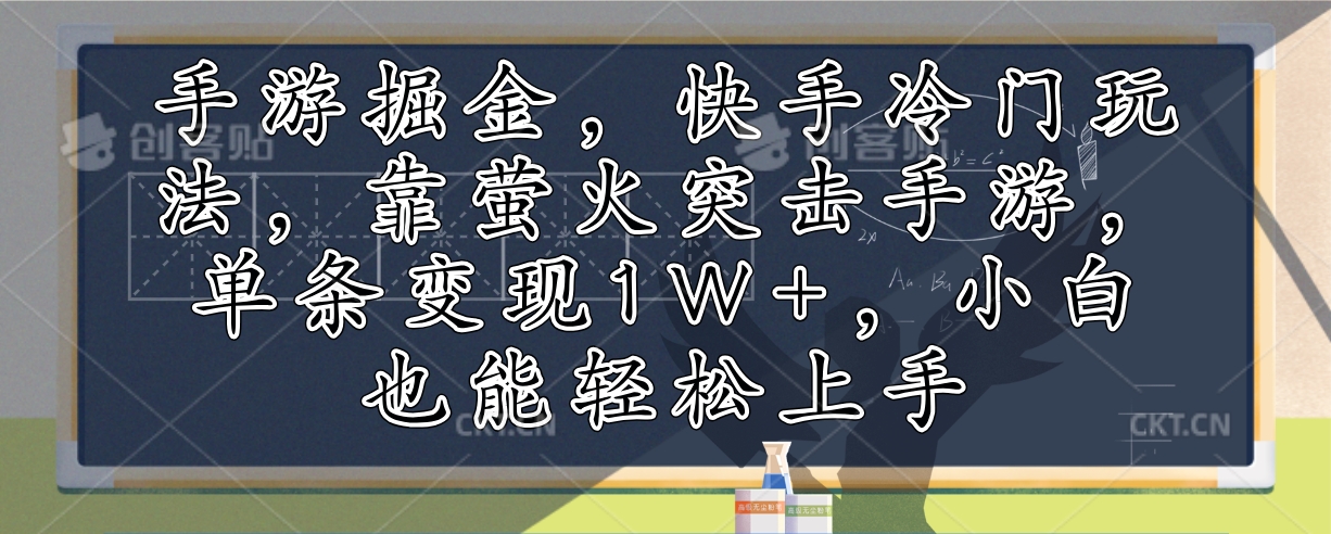 快手手游掘金：萤火突击冷门玩法，单条变现1W+-无双副业