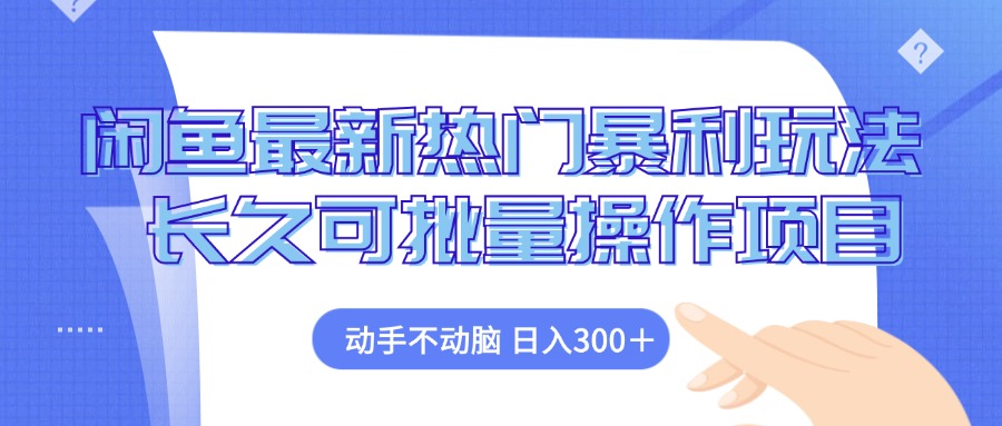 闲鱼热门暴利玩法，轻松操作长久可批量项目-无双副业