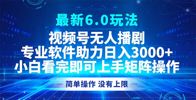 视频号无人播剧6.0玩法，日入3000+的蓝海项目-无双副业