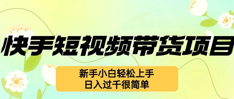 快手短视频带货新玩法，新手轻松日入过千-无双副业