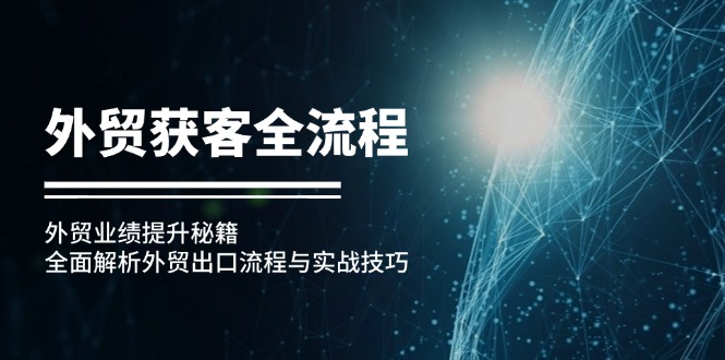 外贸获客全流程与业绩提升秘籍：出口流程与实战技巧解析-无双副业