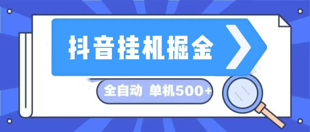 抖音全自动挂机掘金项目 日入500+ 长久稳定-无双副业