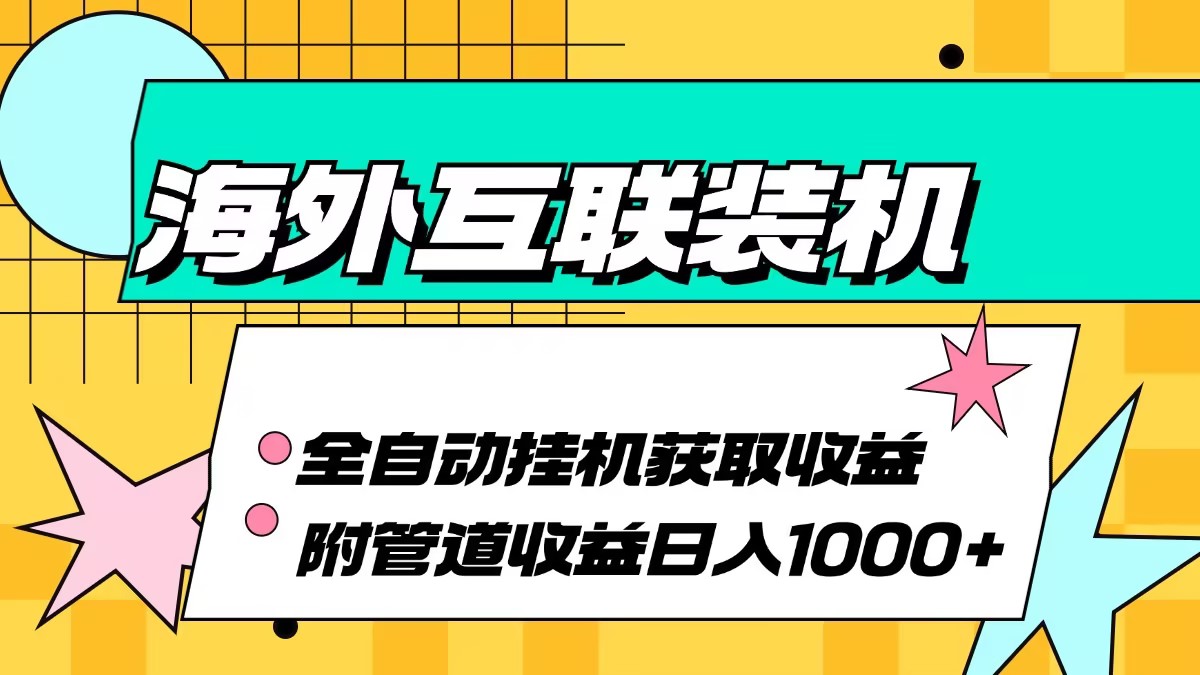海外互联装机全自动运行获取收益，轻松日入1000+-无双副业