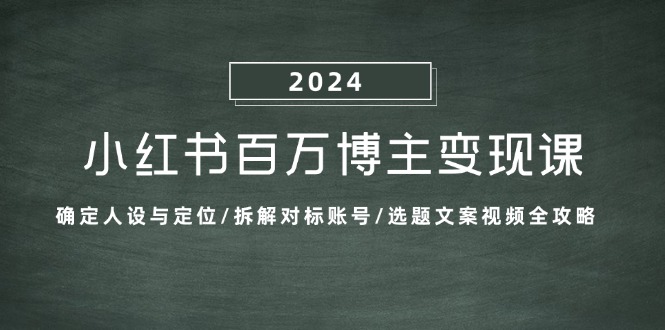 小红书百万博主变现课：人设定位与内容创作全攻略-无双副业