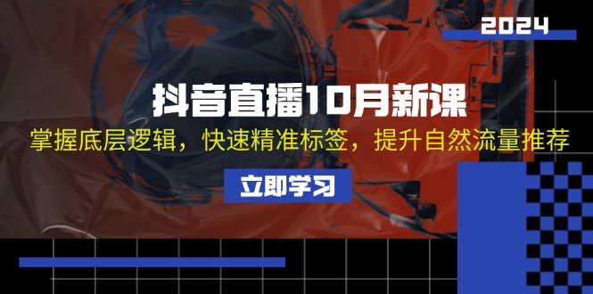 抖音直播新课：掌握底层逻辑与精准标签，提升自然流量推荐-无双副业