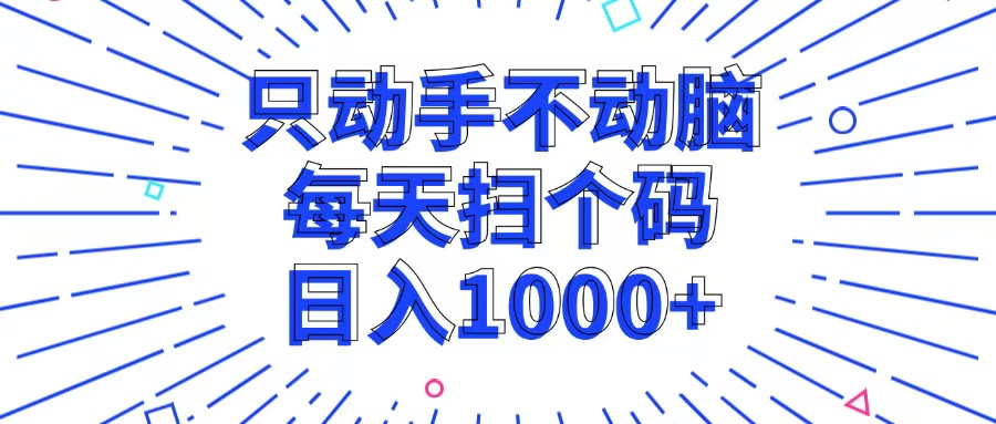 手机扫码轻松日入1000+的无脑赚钱项目-无双副业