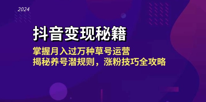 抖音变现秘籍：月入过万种草号运营与涨粉技巧全攻略-无双副业