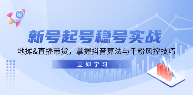 抖音直播带货新号起号稳号实战：算法与风控技巧-无双副业