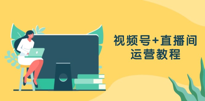 视频号与直播间运营全攻略：创作、设置与数据分析-无双副业