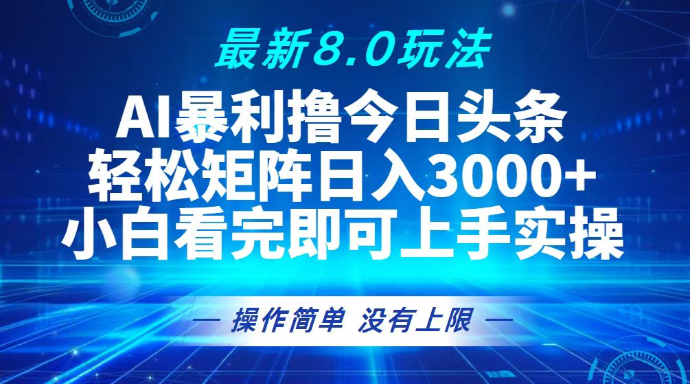今日头条8.0玩法揭秘，矩阵操作日入3000+-无双副业