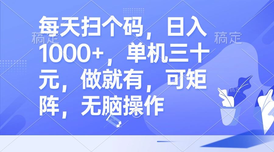 扫码赚钱日入千元，单机三十元无脑操作，可矩阵扩展-无双副业