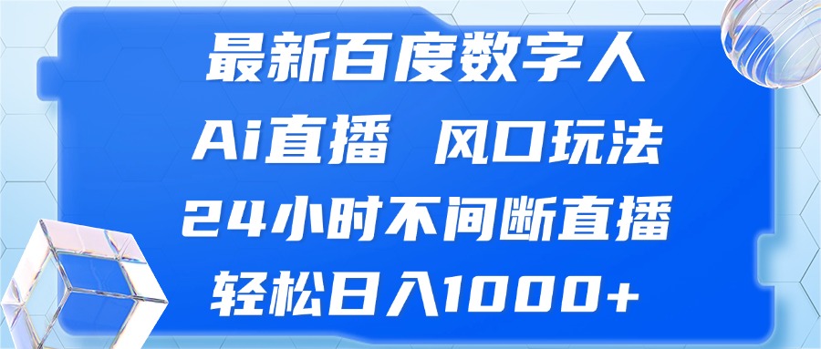 百度数字人AI直播教程：24小时不间断直播，轻松日入1000+-无双副业