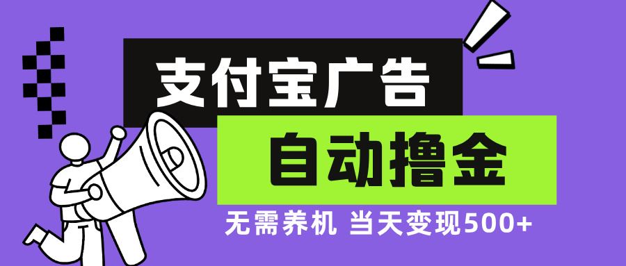 支付宝广告全自动撸金，无需养机当天收益500+-无双副业