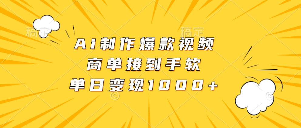 AI制作爆款视频，轻松接单日赚千元-无双副业