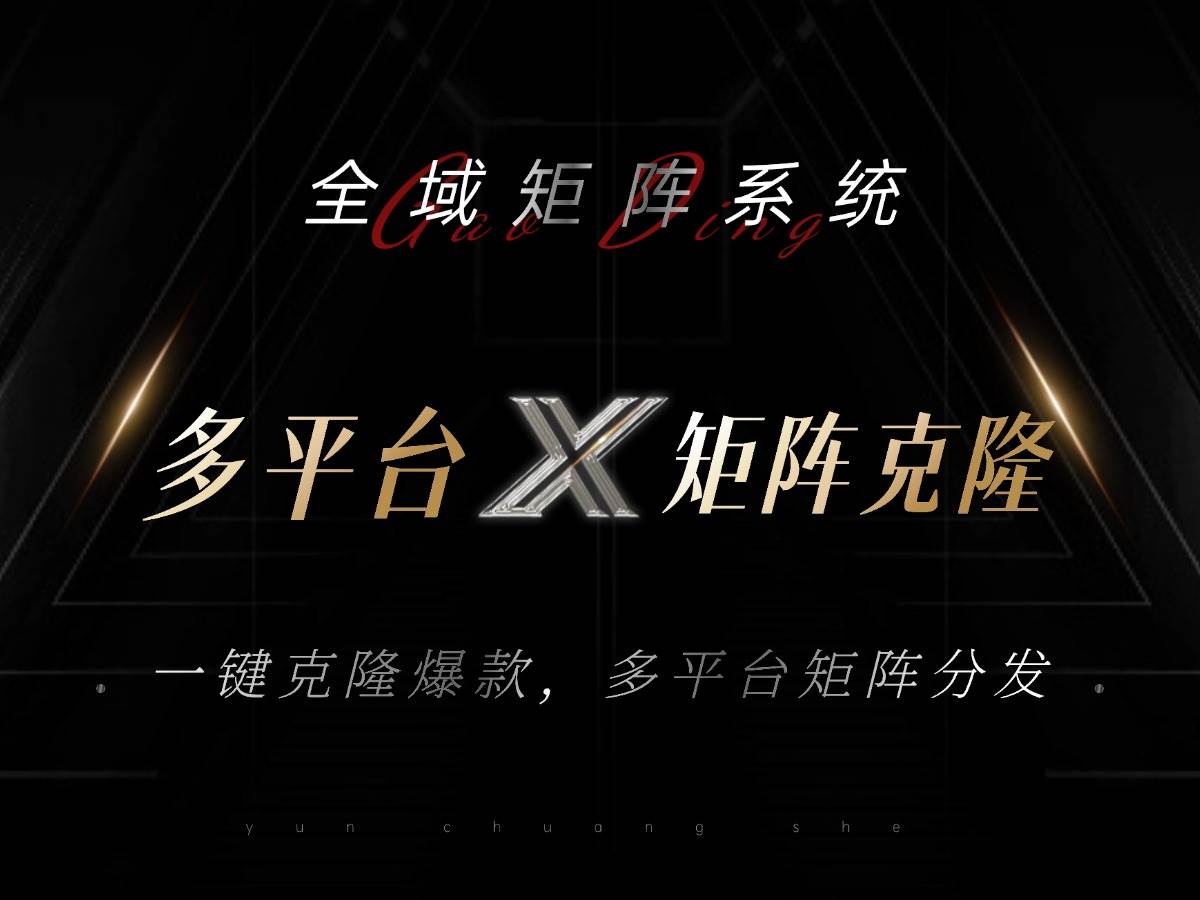 全域矩阵系统：一键克隆爆款矩阵，多平台分发高效引流-无双副业