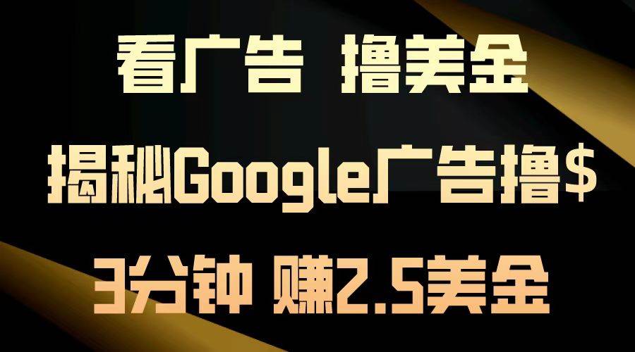 看广告赚美金：3分钟赚2.5美金，日入200美金揭秘-无双副业