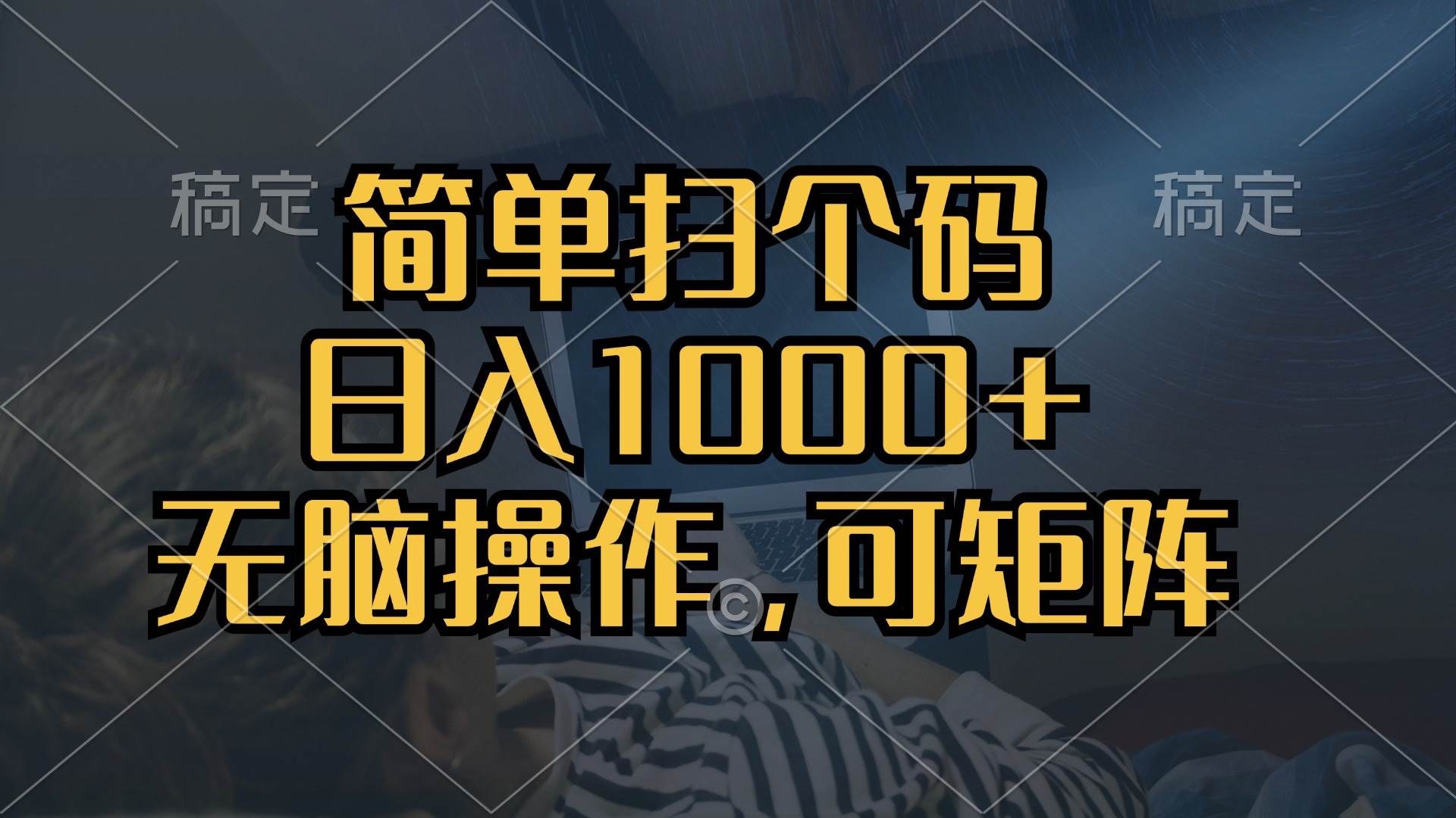扫码赚钱日入千元，无脑操作可矩阵，单机稳定收益-无双副业