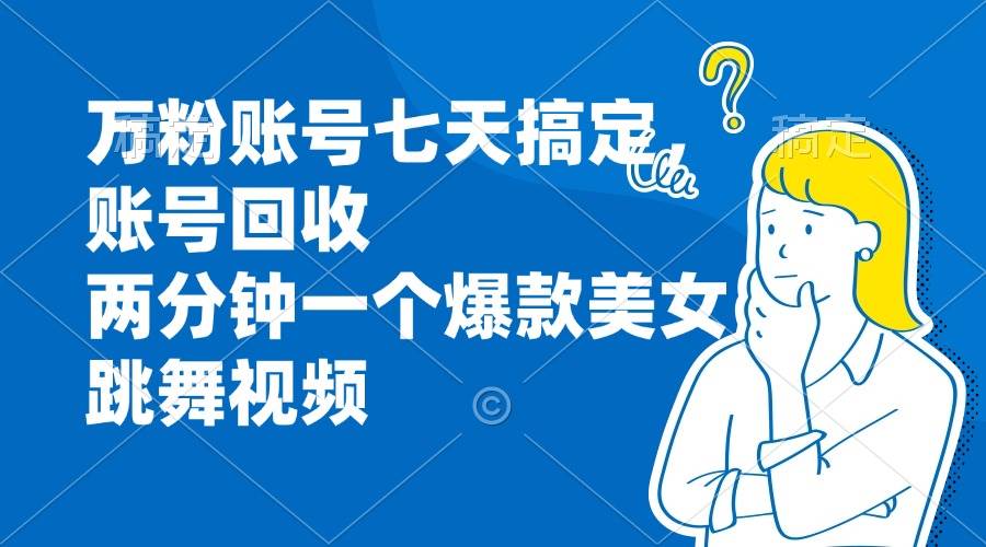 快速打造万粉账号，两分钟制作爆款美女跳舞视频-无双副业