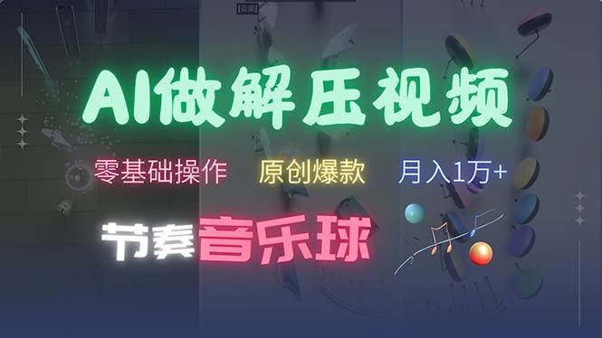 AI制作节奏音乐球解压视频，零基础快速上手，轻松获取流量-无双副业