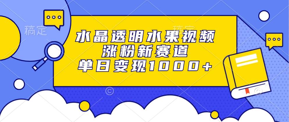 水晶透明水果视频制作教程，快速涨粉变现新方法-无双副业