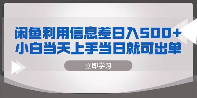 闲鱼信息差项目：日入500+，新手当天出单-无双副业