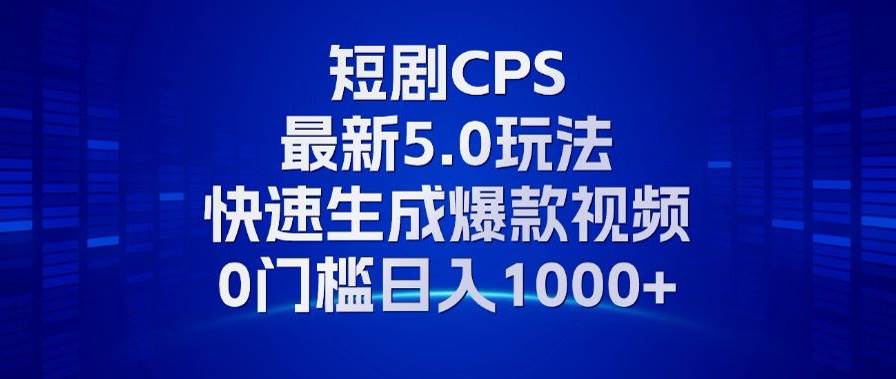 11月短剧CPS玩法，快速生成爆款视频，轻松日入1000+-无双副业