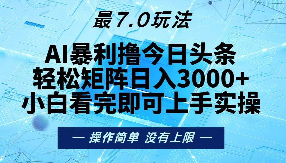 今日头条7.0玩法揭秘，矩阵操作日入3000+-无双副业