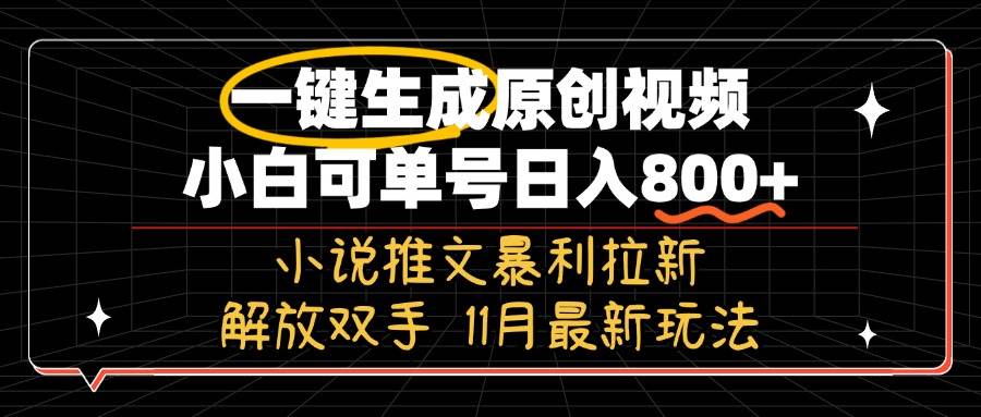 11月小说推文暴利拉新玩法，一键生成原创视频日入800+-无双副业