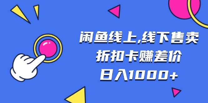 闲鱼线上线下售卖折扣卡赚差价日入千元-无双副业
