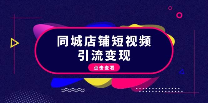 同城店铺短视频引流变现：抖音平台规则与爆款内容打造-无双副业