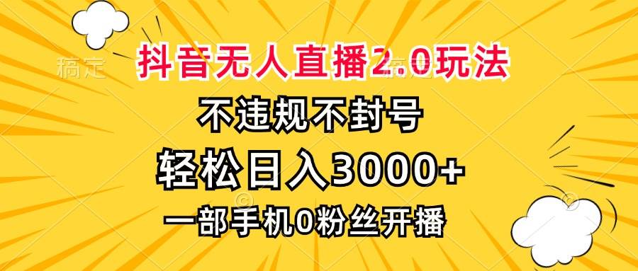 抖音无人直播2.0玩法，轻松日入3000+，0粉开播-无双副业
