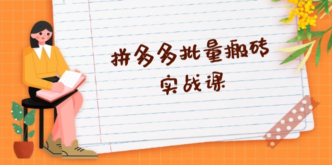 拼多多批量搬砖实战课：全自动剪辑与爆款选品策略-无双副业