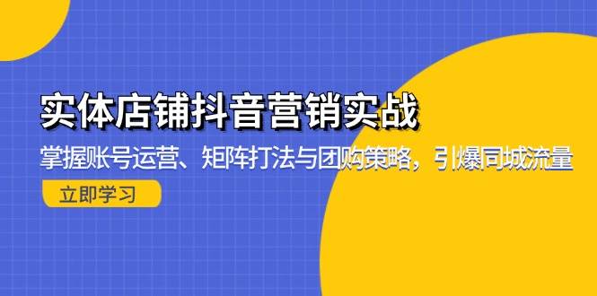 实体店铺抖音营销实战：账号运营、矩阵打法与团购策略-无双副业