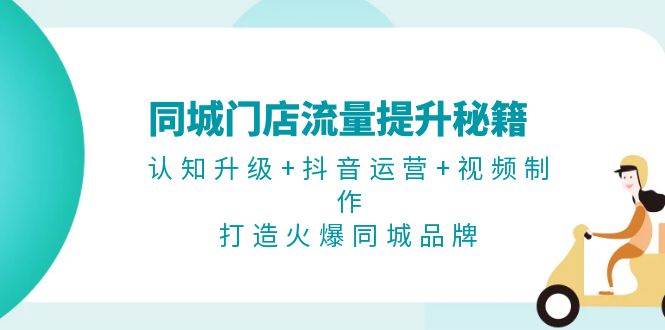 同城门店流量提升秘籍：认知升级与抖音运营全攻略-无双副业