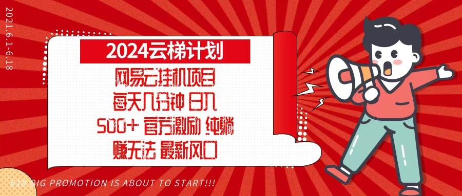 2024网易云云梯计划：轻松躺赚，月入过万可矩阵操作-无双副业
