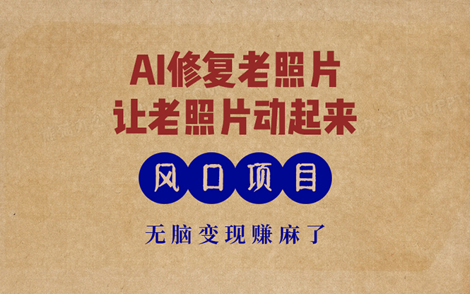 AI修复老照片项目，让记忆重现，轻松接单赚钱-无双副业