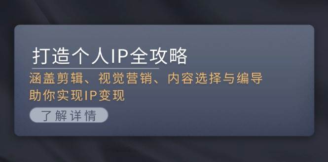 打造个人IP全攻略：剪辑、视觉营销、内容选择与编导技巧-无双副业