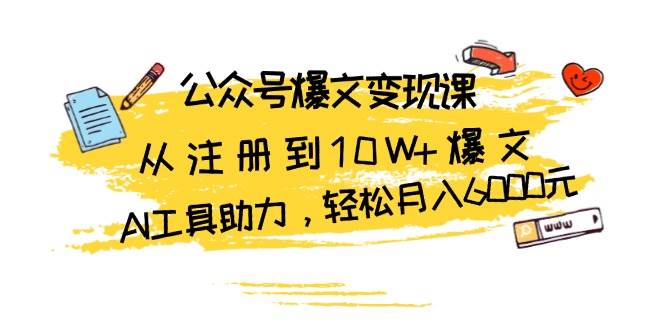 公众号爆文变现课：AI工具助力，轻松月入6000元-无双副业