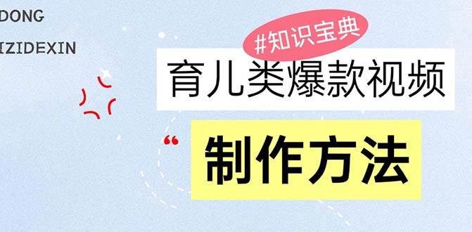 育儿类爆款视频制作与变现全攻略-无双副业