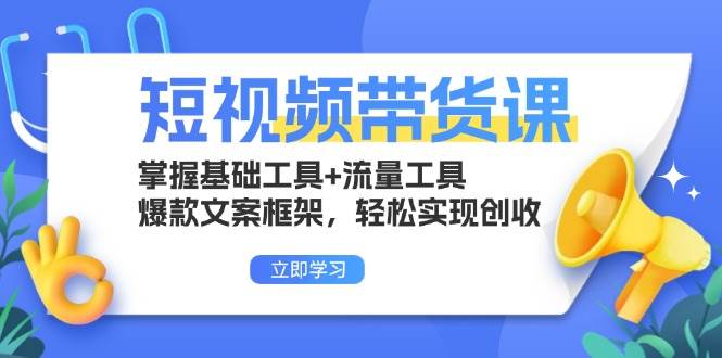 短视频带货课：掌握工具与文案框架，轻松实现创收-无双副业