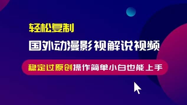 国外动漫影视解说视频制作与搬运技巧-无双副业