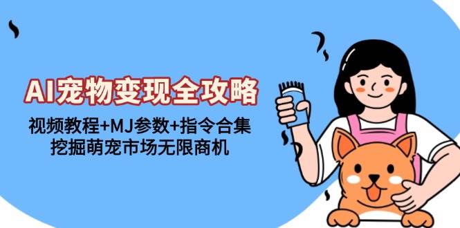 AI宠物变现全攻略：视频教程与MJ参数指令合集-无双副业