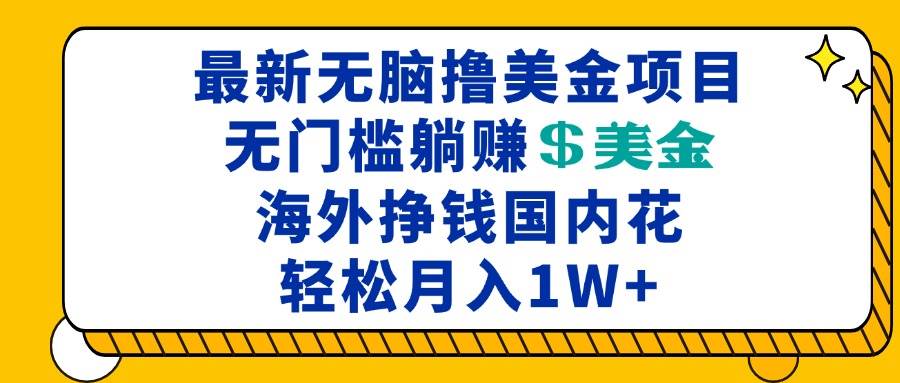 最新海外无脑赚美金项目，无门槛躺赚，月入过万-无双副业