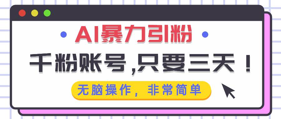 AI暴力引粉：三天打造千粉账号，简单操作快速变现-无双副业