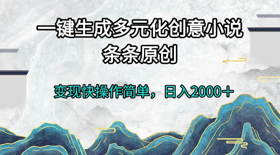 AI一键生成多元化创意小说，轻松实现日入2000+-无双副业