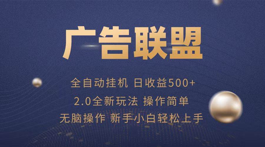 广告联盟全自动运行项目，单机日入500+简单易操作-无双副业